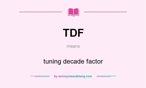 What does TDF mean? It stands for tuning decade factor