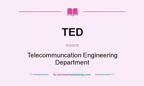 What does TED mean? It stands for Telecommuncation Engineering Department