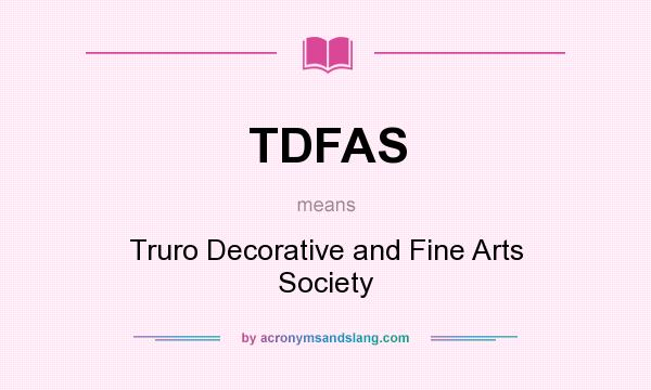 What does TDFAS mean? It stands for Truro Decorative and Fine Arts Society