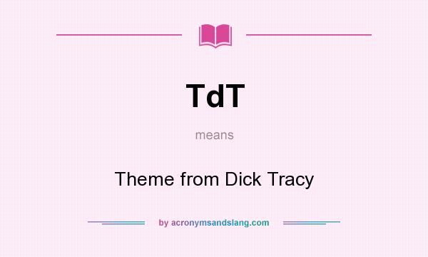 What does TdT mean? It stands for Theme from Dick Tracy