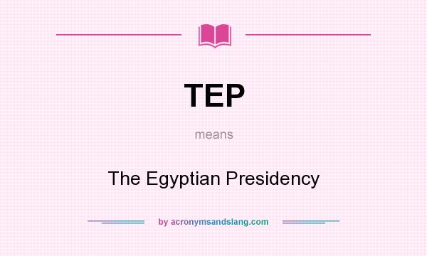 What does TEP mean? It stands for The Egyptian Presidency