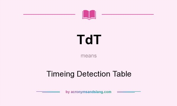 What does TdT mean? It stands for Timeing Detection Table