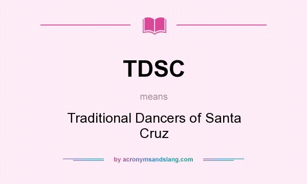 What does TDSC mean? It stands for Traditional Dancers of Santa Cruz