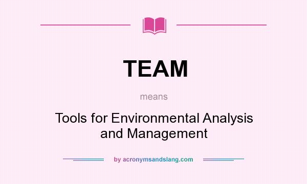 What does TEAM mean? It stands for Tools for Environmental Analysis and Management