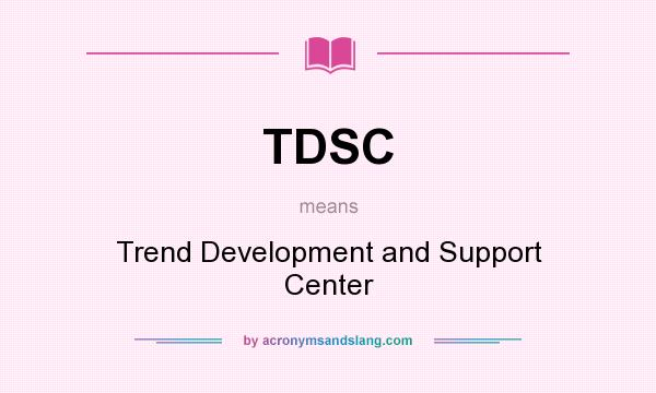 What does TDSC mean? It stands for Trend Development and Support Center