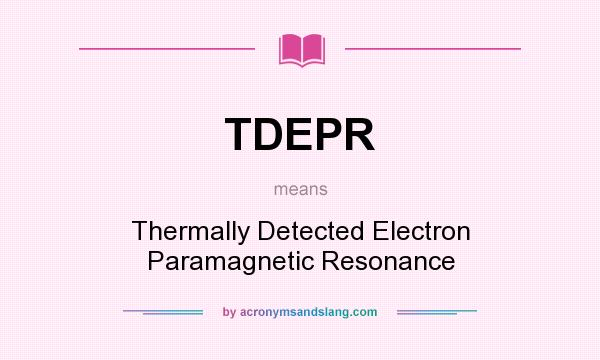 What does TDEPR mean? It stands for Thermally Detected Electron Paramagnetic Resonance
