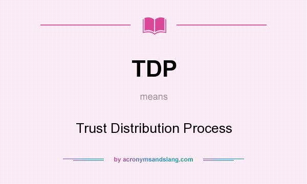 What does TDP mean? It stands for Trust Distribution Process