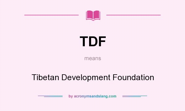 What does TDF mean? It stands for Tibetan Development Foundation