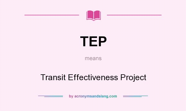 What does TEP mean? It stands for Transit Effectiveness Project