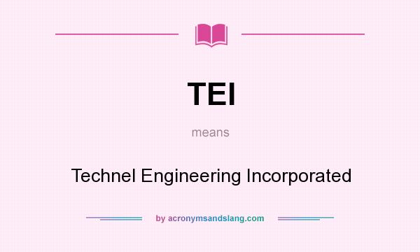 What does TEI mean? It stands for Technel Engineering Incorporated
