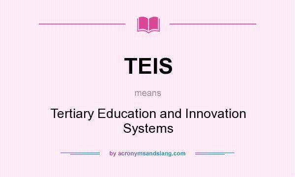 What does TEIS mean? It stands for Tertiary Education and Innovation Systems