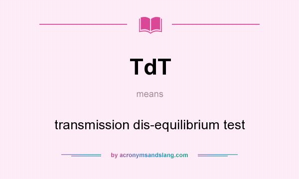 What does TdT mean? It stands for transmission dis-equilibrium test