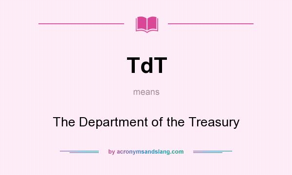 What does TdT mean? It stands for The Department of the Treasury