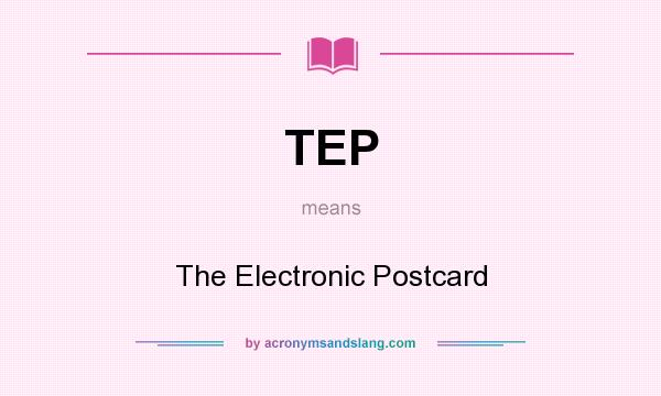 What does TEP mean? It stands for The Electronic Postcard