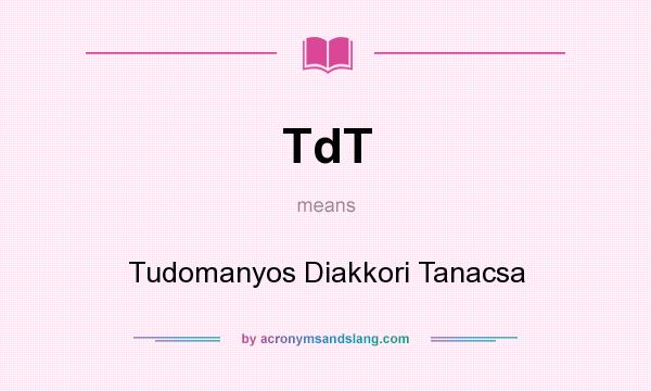 What does TdT mean? It stands for Tudomanyos Diakkori Tanacsa