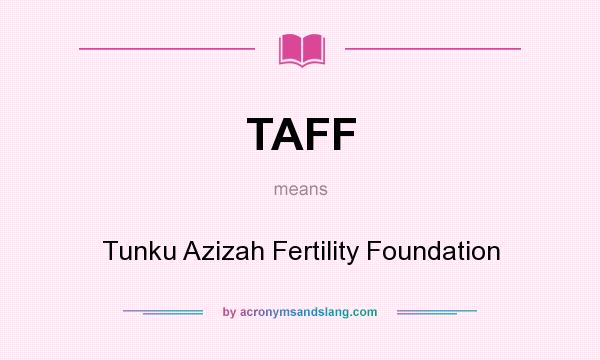 What does TAFF mean? It stands for Tunku Azizah Fertility Foundation