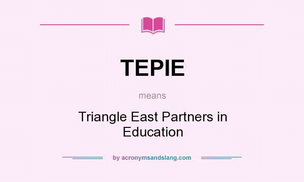 What does TEPIE mean? It stands for Triangle East Partners in Education