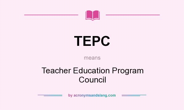 What does TEPC mean? It stands for Teacher Education Program Council
