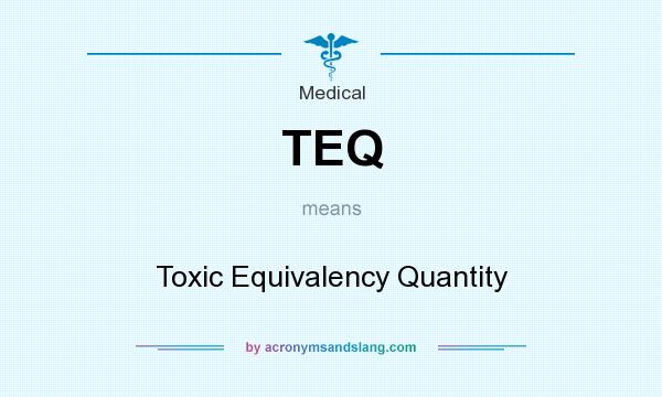 What does TEQ mean? It stands for Toxic Equivalency Quantity