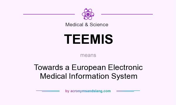 What does TEEMIS mean? It stands for Towards a European Electronic Medical Information System