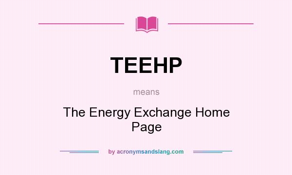 What does TEEHP mean? It stands for The Energy Exchange Home Page
