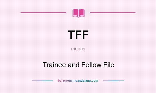 What does TFF mean? It stands for Trainee and Fellow File