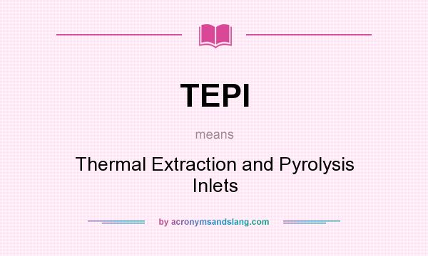 What does TEPI mean? It stands for Thermal Extraction and Pyrolysis Inlets