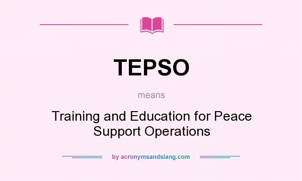 What does TEPSO mean? It stands for Training and Education for Peace Support Operations