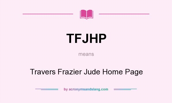 What does TFJHP mean? It stands for Travers Frazier Jude Home Page