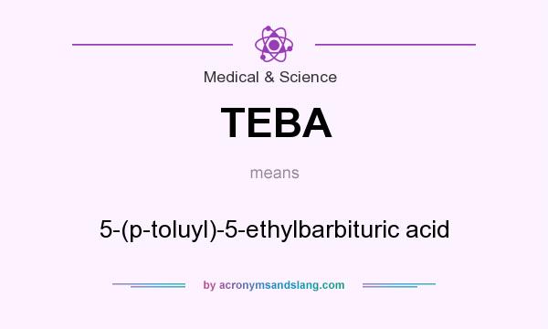 What does TEBA mean? It stands for 5-(p-toluyl)-5-ethylbarbituric acid