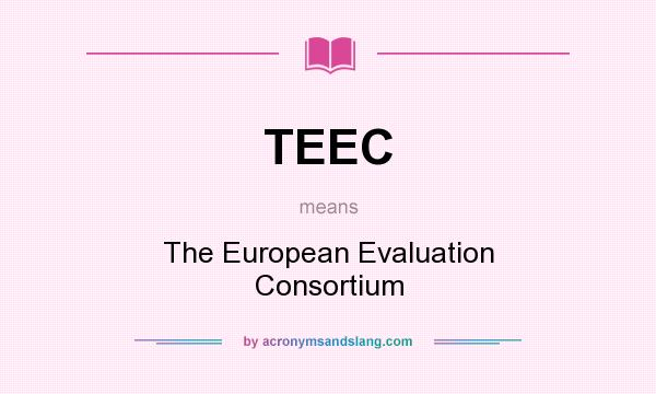 What does TEEC mean? It stands for The European Evaluation Consortium