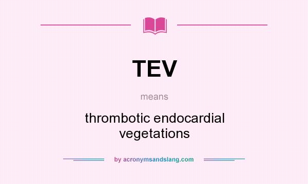 What does TEV mean? It stands for thrombotic endocardial vegetations