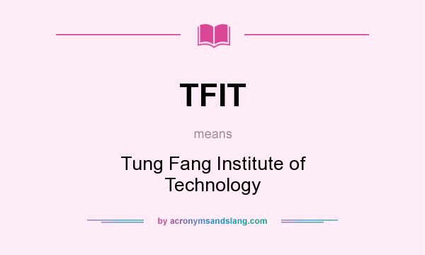 What does TFIT mean? It stands for Tung Fang Institute of Technology
