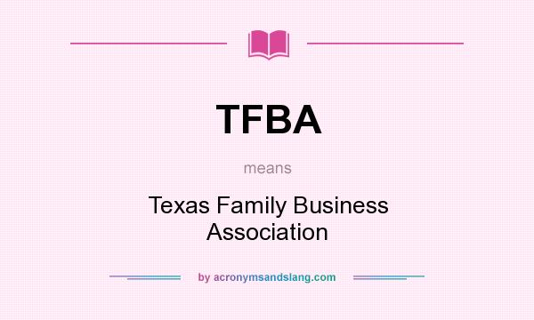 What does TFBA mean? It stands for Texas Family Business Association