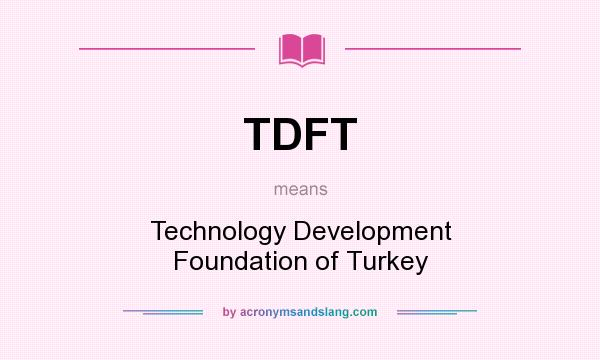 What does TDFT mean? It stands for Technology Development Foundation of Turkey