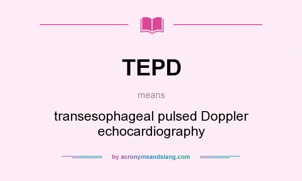What does TEPD mean? It stands for transesophageal pulsed Doppler echocardiography