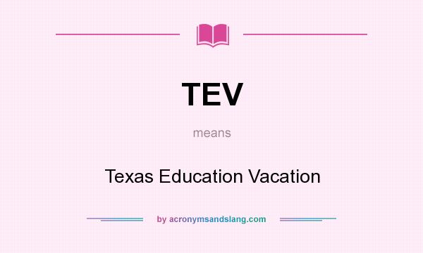 What does TEV mean? It stands for Texas Education Vacation