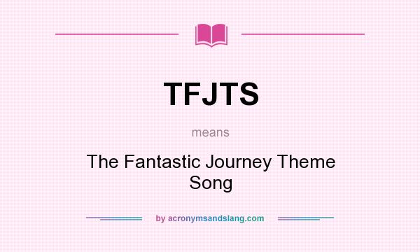 What does TFJTS mean? It stands for The Fantastic Journey Theme Song