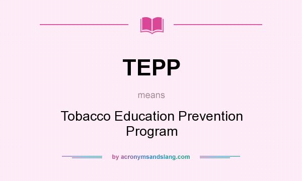 What does TEPP mean? It stands for Tobacco Education Prevention Program