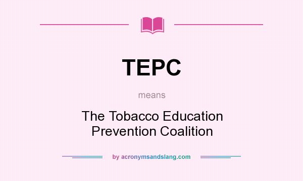 What does TEPC mean? It stands for The Tobacco Education Prevention Coalition