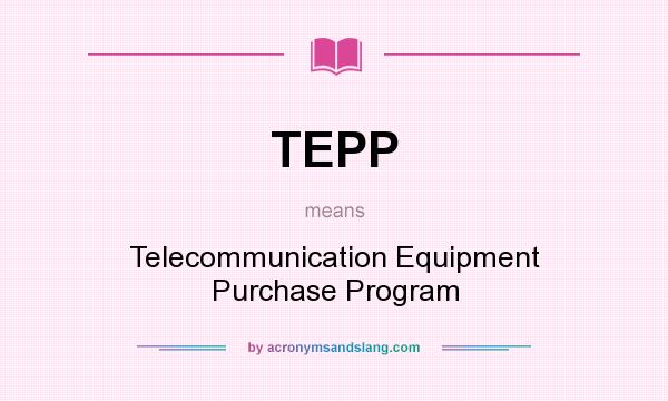 What does TEPP mean? It stands for Telecommunication Equipment Purchase Program