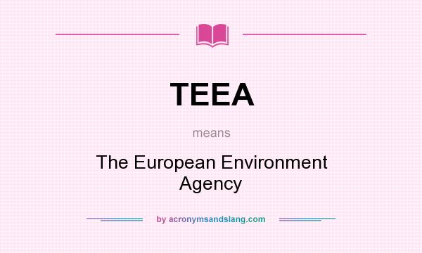 What does TEEA mean? It stands for The European Environment Agency