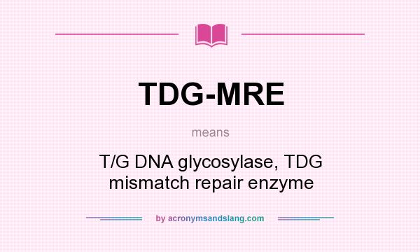 What does TDG-MRE mean? It stands for T/G DNA glycosylase, TDG mismatch repair enzyme