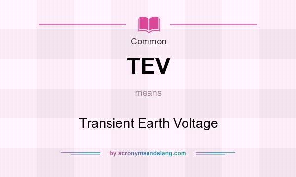 What does TEV mean? It stands for Transient Earth Voltage
