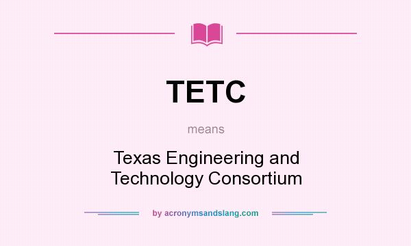 What does TETC mean? It stands for Texas Engineering and Technology Consortium