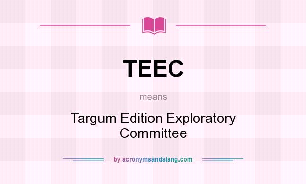 What does TEEC mean? It stands for Targum Edition Exploratory Committee