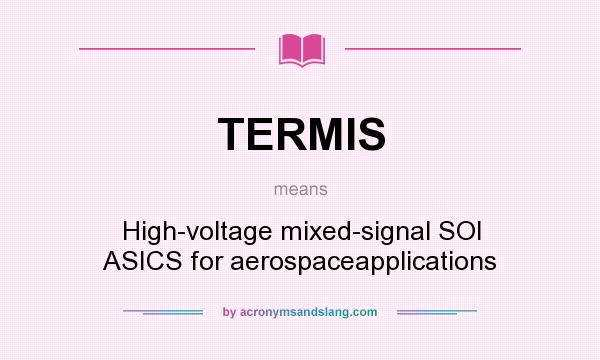 What does TERMIS mean? It stands for High-voltage mixed-signal SOI ASICS for aerospaceapplications