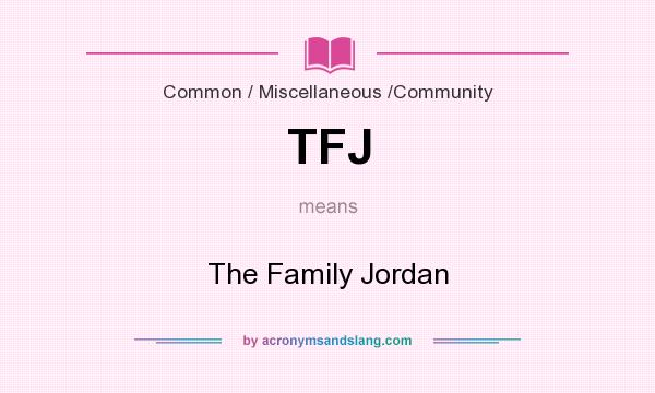 What does TFJ mean? It stands for The Family Jordan