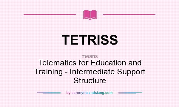 What does TETRISS mean? It stands for Telematics for Education and Training - Intermediate Support Structure