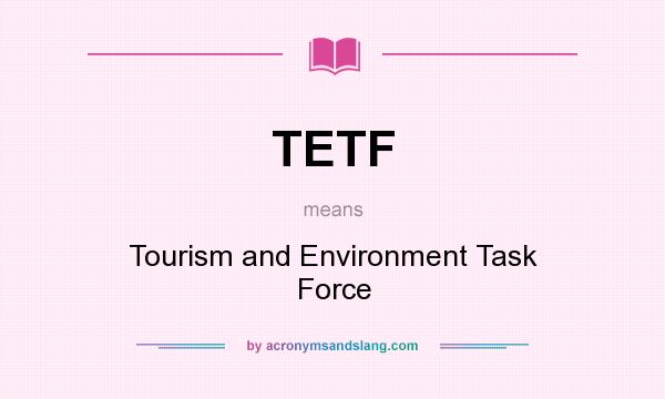 What does TETF mean? It stands for Tourism and Environment Task Force